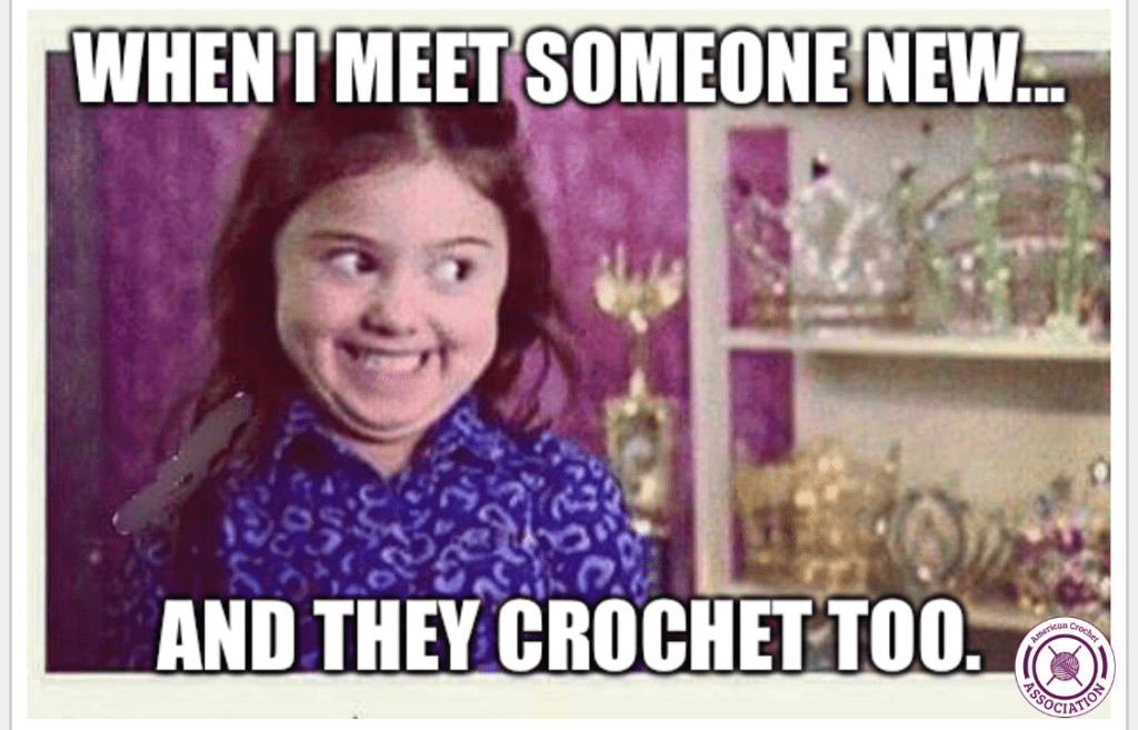 Crochet meme: when I meet someone new and they crochet too.